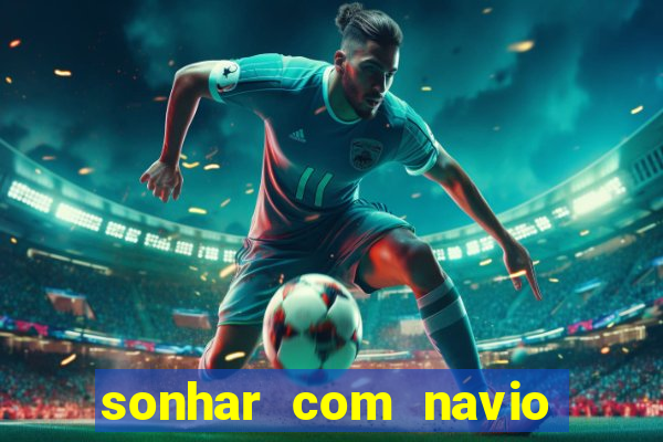 sonhar com navio jogo do bicho